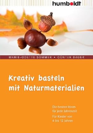 Seller image for Kreativ basteln mit Naturmaterialien. Die besten Ideen fr jede Jahreszeit. Fr Kinder von 4 bis 12 Jahren (humboldt - Freizeit & Hobby) for sale by Versandantiquariat Felix Mcke