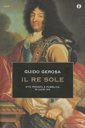 Seller image for Il Re Sole. Vita privata e pubblica di Luigi XIV. for sale by FIRENZELIBRI SRL