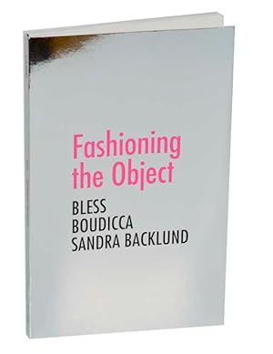 Seller image for Fashioning the Object: Bless Boudicca Sandra Backlund for sale by Jeff Hirsch Books, ABAA