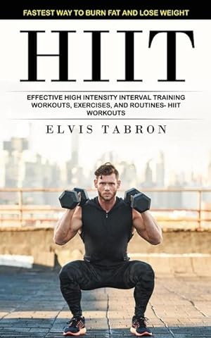 Seller image for Hiit : Fastest Way to Burn Fat and Lose Weight (Effective High Intensity Interval Training Workouts, Exercises, and Routines- Hiit Workouts) for sale by AHA-BUCH GmbH