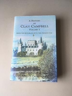 Seller image for A History of Clan Campbell. Volume 3. From the Restoration to the Present Day. [This volume was first published in 2004-so that will be 'the present day']. for sale by T S Hill Books