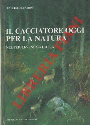 Bild des Verkufers fr Il cacciatore oggi per la natura nel Friuli-Venezia Giulia. zum Verkauf von Libreria Piani