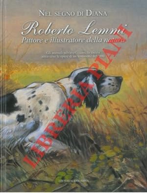 Nel segno di Diana. Roberto Lemmi pittore e illustratore della natura. Gli animali selvatici, i c...