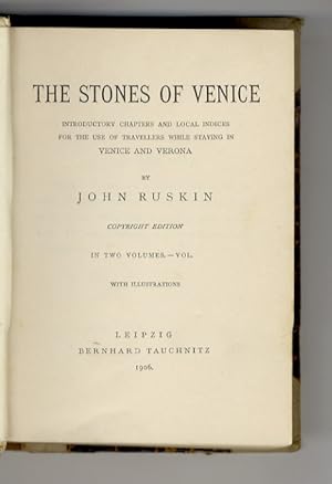 The Stones of Venice. Introductory Chapters ald local Indices for the use of Travellers while sta...