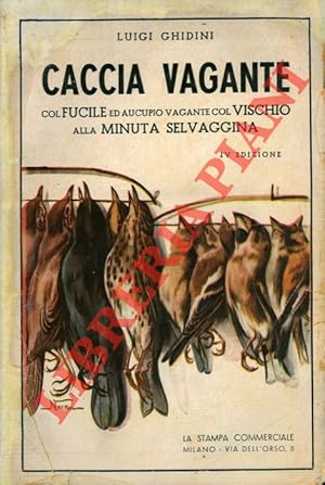 Caccia vagante col fucile e aucupio vagante col vischio alla minuta selvaggina (Uccelletti). Con ...