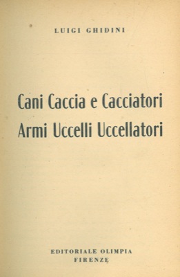 Cani caccia e cacciatori. Armi uccelli uccellatori.