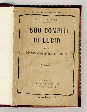 I 500 compiti di Lucio. Ad uso delle scuole elementari, tecniche e ginnasiali.