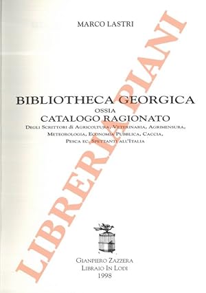 Bibliotheca Georgica ossia Catalogo Ragionato degli Scrittori di Agricoltura, Veterinaria, Agrime...