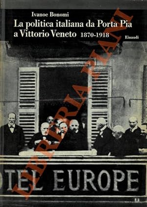 La politica italiana da Porta Pia a Vittorio Veneto. 1870 - 1918.
