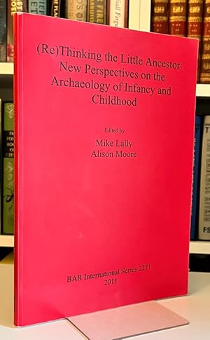(Re) Thinking the Little Ancestor: New Perspectives on the Archaeology of Infancy and Childhood: ...