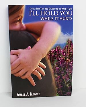 I'll Hold You While It Hurts: True Stories That Take You Straight to the Arms of God