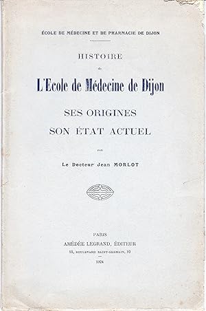 Histoire de l'Ecole de Médecine de Dijon. Ses origines et son état actuel.