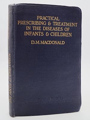 PRACTICAL PRESCRIBING & TREATMENT IN THE DISEASES OF INFANTS & CHILDREN