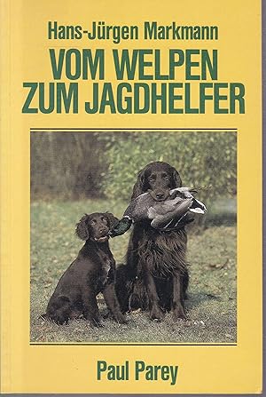 Vom Welpen zum Jagdhelfer. A bis Z der Früherziehung, Förderung, Ausbildung und Führung von Vorst...