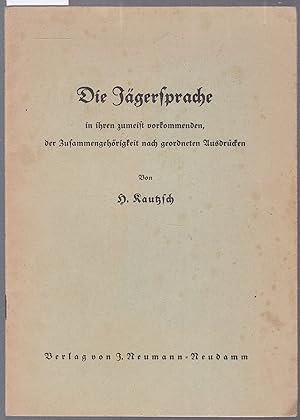 Bild des Verkufers fr Die Jgersprache in ihren zumeit vorkommenden, der Zusammengehrigkeit nach geordneten Ausdrcken von H. Kautzsch zum Verkauf von Graphem. Kunst- und Buchantiquariat