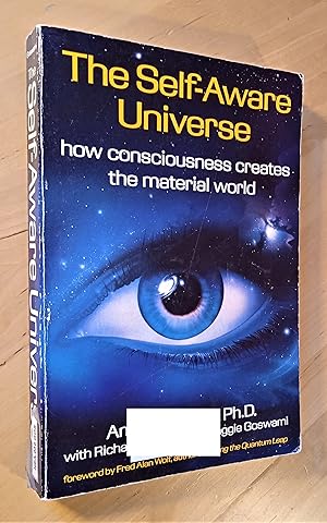 The Self-Aware Universe: How Consciousness Creates the Material