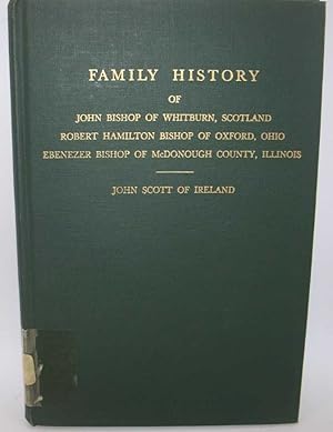 Seller image for Family History of John Bishop of Whitburn, Scotland, Robert Hamilton Bishop of Oxford, Ohio, Ebenezer Bishop of McDonough County, Illinois, John Scott of Ireland for sale by Easy Chair Books