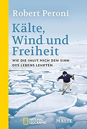 Bild des Verkufers fr Klte, Wind und Freiheit : wie die Inuit mich den Sinn des Lebens lehrten. Robert Peroni mit Francesco Casolo ; aus dem Italienischen von Barbara Neeb und Katharina Schmidt / Malik National Geographic ; [603] zum Verkauf von Preiswerterlesen1 Buchhaus Hesse