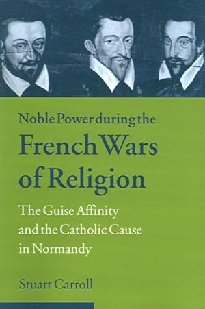 Seller image for Noble Power During the French Wars of Religion : The Guise Affinity And the Catholic Cause in Normandy for sale by GreatBookPrices