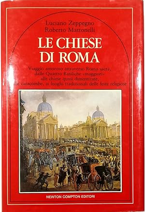 Seller image for Le chiese di Roma Viaggio amoroso attraverso Roma sacra, dalle Quattro Basiliche maggiori alle chiese quasi dimenticate, alle catacombe, ai luoghi tradizionali delle feste religiose for sale by Libreria Tara