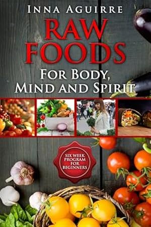 Bild des Verkufers fr Raw Foods for Body, Mind and Spirit : Six Week Program for Beginners: 42 Recipes Included, No Dehydrator Needed, No Complex Techniques zum Verkauf von GreatBookPricesUK