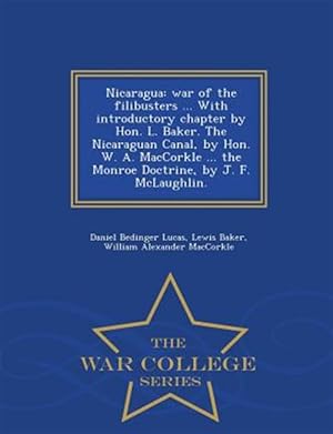 Seller image for Nicaragua: war of the filibusters . With introductory chapter by Hon. L. Baker. The Nicaraguan Canal, by Hon. W. A. MacCorkle . the Monroe Doctrin for sale by GreatBookPricesUK