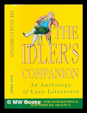 Immagine del venditore per The idler's companion : an anthology of lazy literature / edited by Tom Hodgkinson & Matthew de Abaitua venduto da MW Books Ltd.