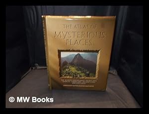 Seller image for The Atlas of mysterious places : the world's unexplained sacred sites, symbolic landscapes, ancient cities, and lost lands / consultant editor Jennifer Westwood for sale by MW Books Ltd.