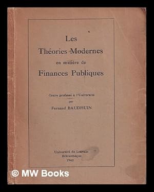 Seller image for Les thories modernes en matire de finances publiques / cours profess  l'Universit par Fernand Baudhuin for sale by MW Books Ltd.