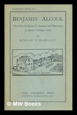 Seller image for Benjamin Alcock : the first professor of anatomy and physiology in Queen's College, Cork / by Ronan O'Rahilly for sale by MW Books Ltd.