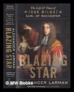 Imagen del vendedor de Blazing star : the life and times of John Wilmot, Earl of Rochester a la venta por MW Books Ltd.