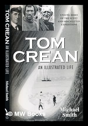 Seller image for Tom Crean : an illustrated life : unsung hero of the Scott & Shackleton expeditions / Michael Smith for sale by MW Books Ltd.