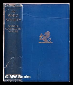 Imagen del vendedor de In Whig society, 1775-1818 : compiled from the hitherto unpublished correspondence of Elizabeth, viscountess Melbourne, and Emily Lamb, countess Cowper, afterwards viscountess Palmerston / by Mabell, countess of Airlie a la venta por MW Books Ltd.