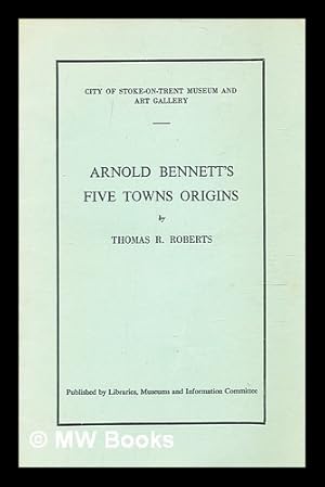 Bild des Verkufers fr Arnold Bennett's Five Towns origins / by Thomas R. Roberts zum Verkauf von MW Books Ltd.