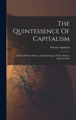 Seller image for The Quintessence Of Capitalism: A Study Of The History And Psychology Of The Modern Business Man (Hardback or Cased Book) for sale by BargainBookStores
