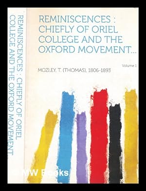 Bild des Verkufers fr Reminiscences chiefly of Oriel College and the Oxford Movement / by the Rev. T. Mozley [Volume 1] zum Verkauf von MW Books Ltd.