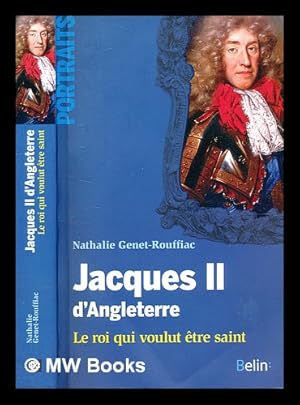 Image du vendeur pour Jacques II d'Angleterre : le roi qui voulut tre saint / Nathalie Genet-Rouffiac mis en vente par MW Books Ltd.