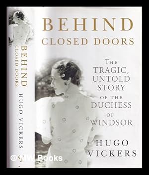 Bild des Verkufers fr Behind closed doors : the tragic, untold story of the Duchess of Windsor zum Verkauf von MW Books Ltd.
