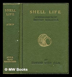 Seller image for Shell life : an introduction to the British mollusca / by Edward Step . ; with upwards of six hundred illustrations, 188 of which are prepared in colour by W. J. Stokoe for sale by MW Books Ltd.