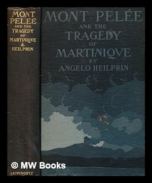 Imagen del vendedor de Mont Pele and the tragedy of Martinique : a study of the great catastrophes of 1902, with observations and experiences in the field / by Angelo Heilprin . illustrated with photographs largely taken by the author a la venta por MW Books Ltd.