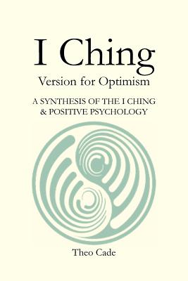 Image du vendeur pour I Ching: BOOK OF CHANGES Version for Optimism A SYNTHESIS OF THE I CHING & POSITIVE PSYCHOLOGY (Paperback or Softback) mis en vente par BargainBookStores