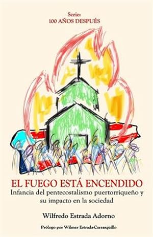 Seller image for El Fuego Está Encendido : Infancia Del Pentecostalismo Puertorriqueño Y Su Impacto En La Sociedad -Language: spanish for sale by GreatBookPricesUK