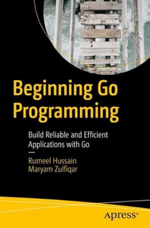 Bild des Verkufers fr Beginning Go Programming : Build Reliable and Efficient Applications with Go zum Verkauf von GreatBookPricesUK