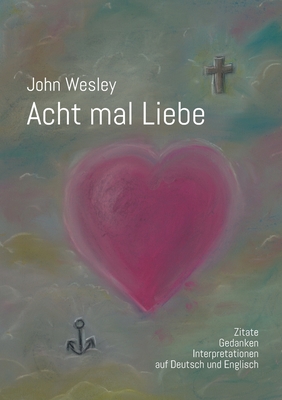 Seller image for John Wesley - Acht mal Liebe: Zitate, Gedanken, Interpretationen auf Deutsch und Englisch (Paperback or Softback) for sale by BargainBookStores