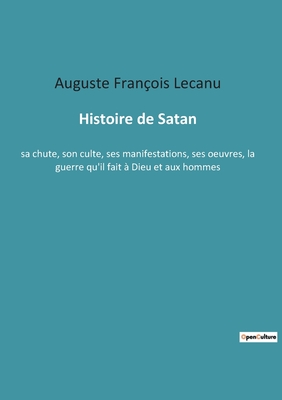 Seller image for Histoire de Satan: sa chute, son culte, ses manifestations, ses oeuvres, la guerre qu'il fait � Dieu et aux hommes (Paperback or Softback) for sale by BargainBookStores