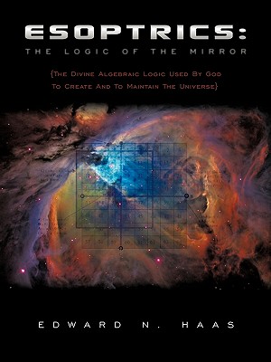 Imagen del vendedor de Esoptrics: The Logic Of The Mirror: (The Divine Algebraic Logic Used By God To Create And To Maintain The Universe) (Paperback or Softback) a la venta por BargainBookStores
