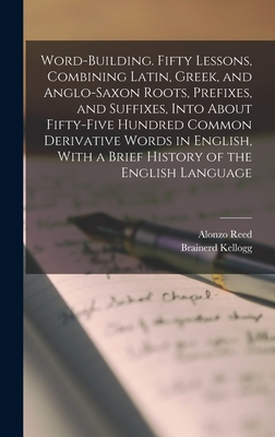 Image du vendeur pour Word-building. Fifty Lessons, Combining Latin, Greek, and Anglo-Saxon Roots, Prefixes, and Suffixes, Into About Fifty-five Hundred Common Derivative W (Hardback or Cased Book) mis en vente par BargainBookStores