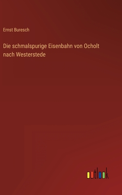 Immagine del venditore per Die schmalspurige Eisenbahn von Ocholt nach Westerstede (Hardback or Cased Book) venduto da BargainBookStores