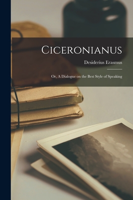 Imagen del vendedor de Ciceronianus; or, A Dialogue on the Best Style of Speaking (Paperback or Softback) a la venta por BargainBookStores