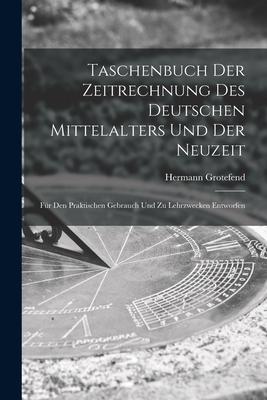 Image du vendeur pour Taschenbuch Der Zeitrechnung Des Deutschen Mittelalters Und Der Neuzeit: F�r Den Praktischen Gebrauch Und Zu Lehrzwecken Entworfen (Paperback or Softback) mis en vente par BargainBookStores